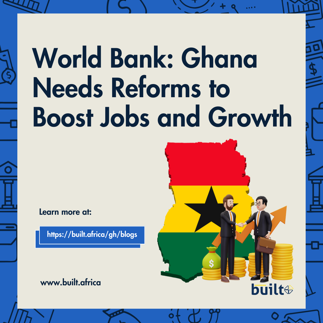World Bank: Ghana Needs Reforms to Boost Jobs and Growth